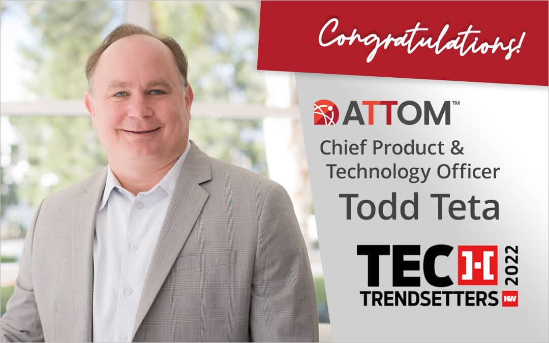 HousingWire Names ATTOM Chief Product & Technology Officer, Todd Teta, 2022 Tech Trendsetter